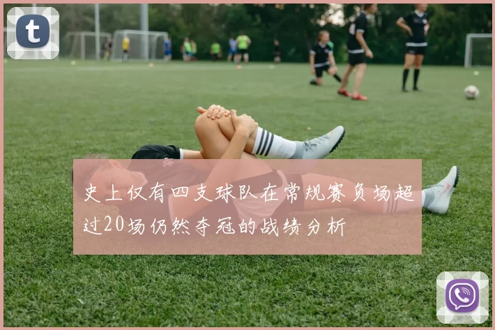 史上仅有四支球队在常规赛负场超过20场仍然夺冠的战绩分析