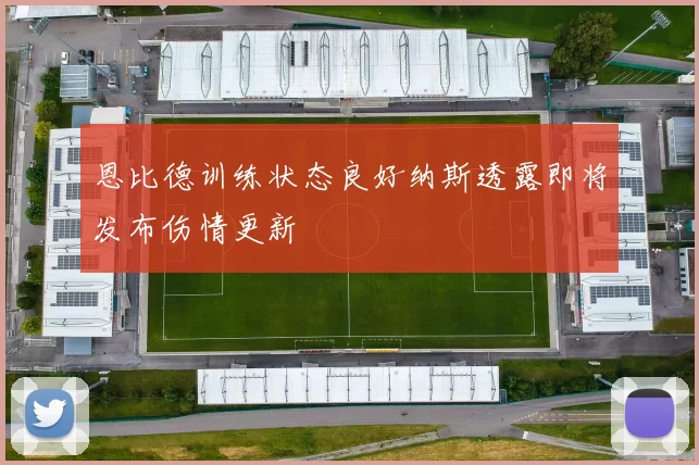 恩比德训练状态良好纳斯透露即将发布伤情更新